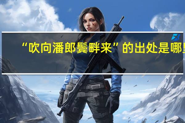 “吹向潘郎鬓畔来”的出处是哪里