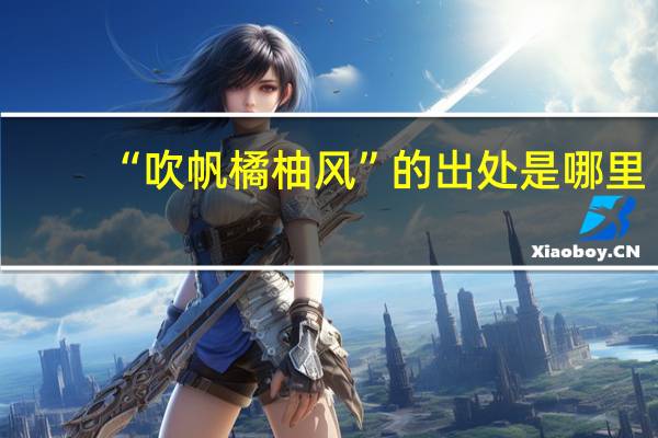 “吹帆橘柚风”的出处是哪里