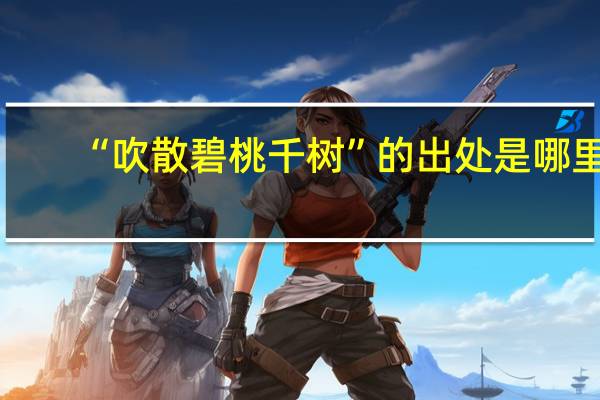 “吹散碧桃千树”的出处是哪里