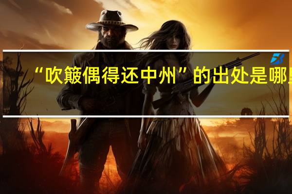 “吹簸偶得还中州”的出处是哪里