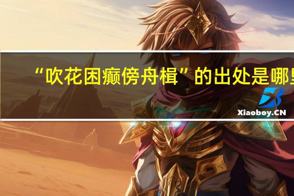 “吹花困癫傍舟楫”的出处是哪里