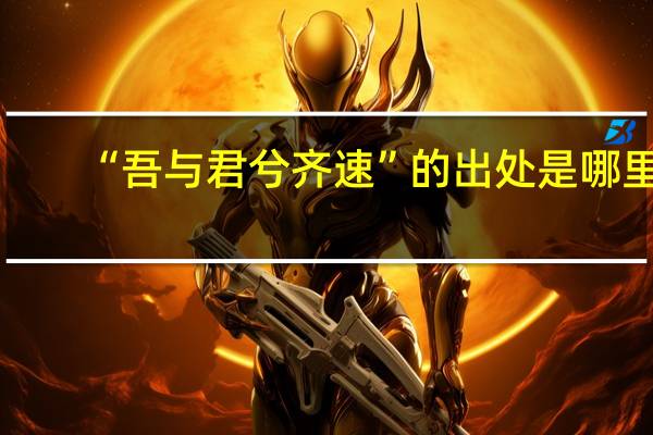 “吾与君兮齐速”的出处是哪里