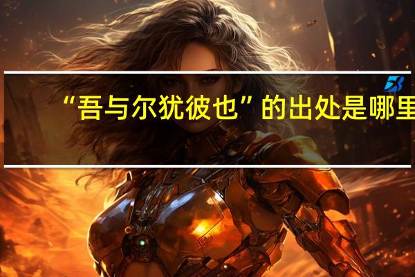 “吾与尔犹彼也”的出处是哪里