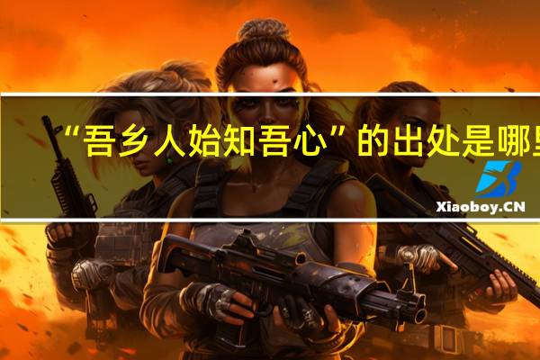 “吾乡人始知吾心”的出处是哪里