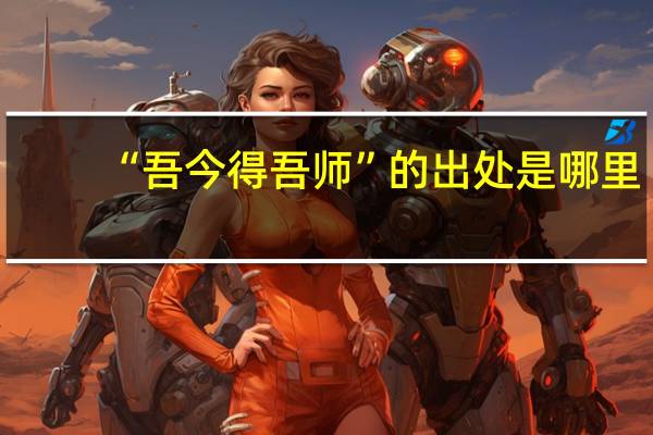 “吾今得吾师”的出处是哪里