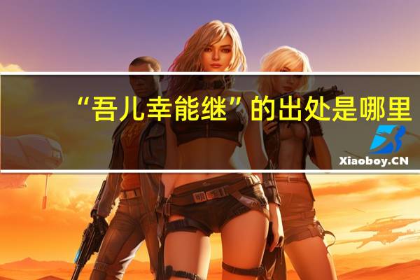 “吾儿幸能继”的出处是哪里