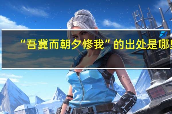 “吾冀而朝夕修我”的出处是哪里