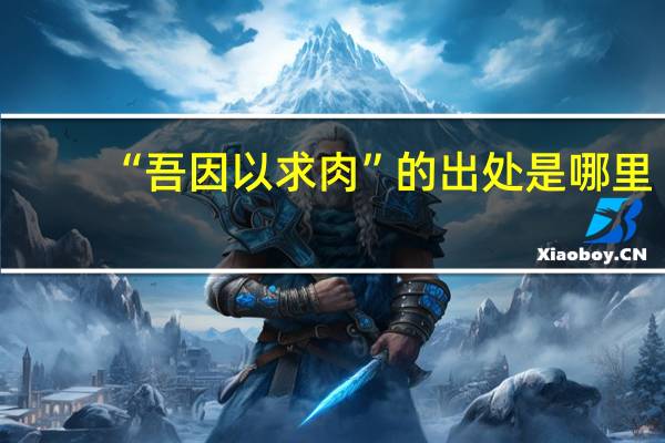 “吾因以求肉”的出处是哪里