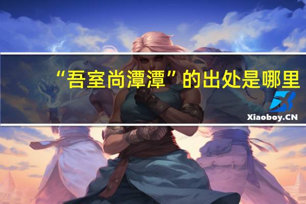 “吾室尚潭潭”的出处是哪里