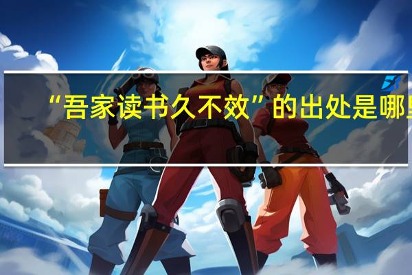 “吾家读书久不效”的出处是哪里