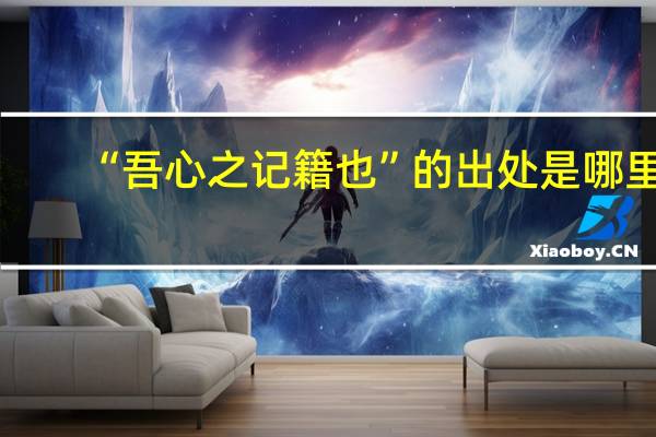 “吾心之记籍也”的出处是哪里