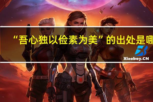 “吾心独以俭素为美”的出处是哪里