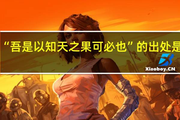 “吾是以知天之果可必也”的出处是哪里