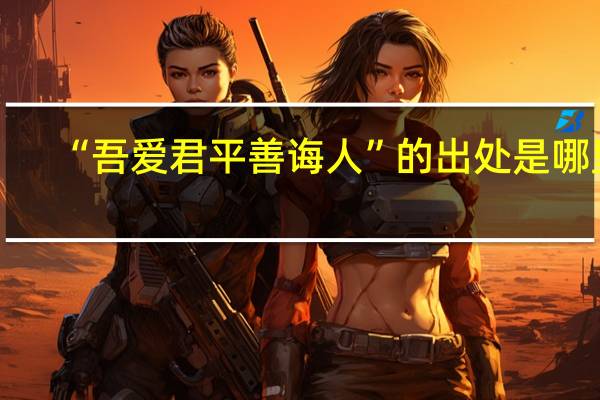 “吾爱君平善诲人”的出处是哪里