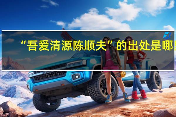 “吾爱清源陈顺夫”的出处是哪里