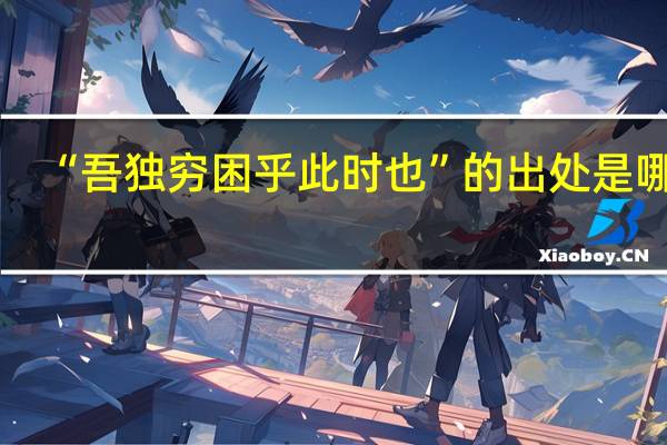 “吾独穷困乎此时也”的出处是哪里