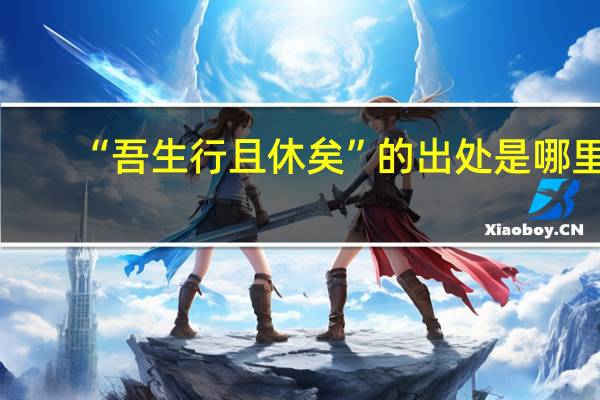 “吾生行且休矣”的出处是哪里