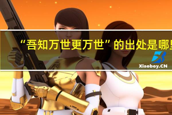 “吾知万世更万世”的出处是哪里