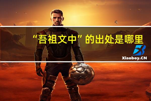 “吾祖文中”的出处是哪里