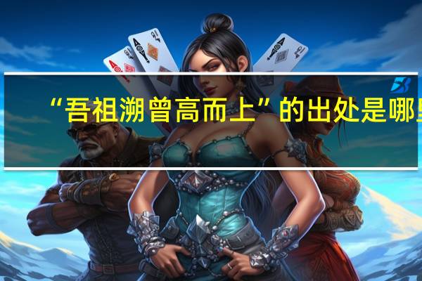 “吾祖溯曾高而上”的出处是哪里