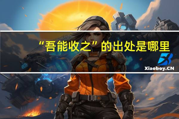 “吾能收之”的出处是哪里