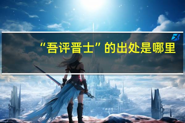 “吾评晋士”的出处是哪里
