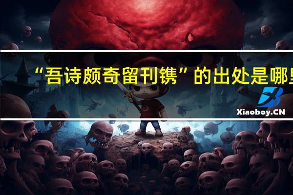 “吾诗颇奇留刊镌”的出处是哪里