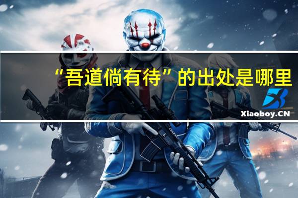 “吾道倘有待”的出处是哪里