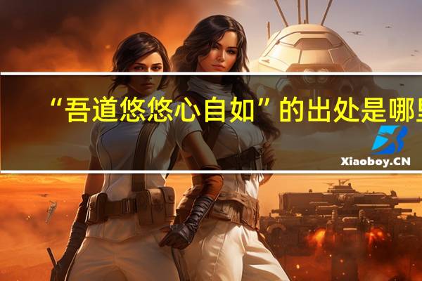 “吾道悠悠心自如”的出处是哪里