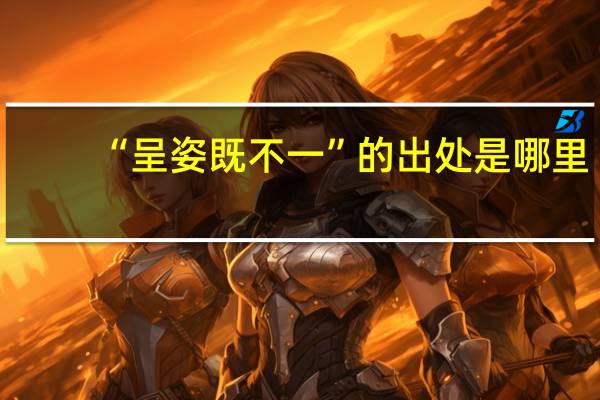 “呈姿既不一”的出处是哪里