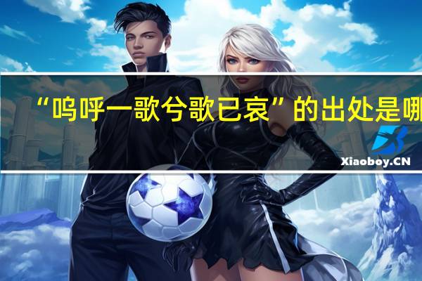 “呜呼一歌兮歌已哀”的出处是哪里