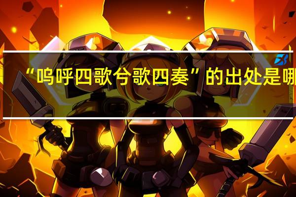 “呜呼四歌兮歌四奏”的出处是哪里