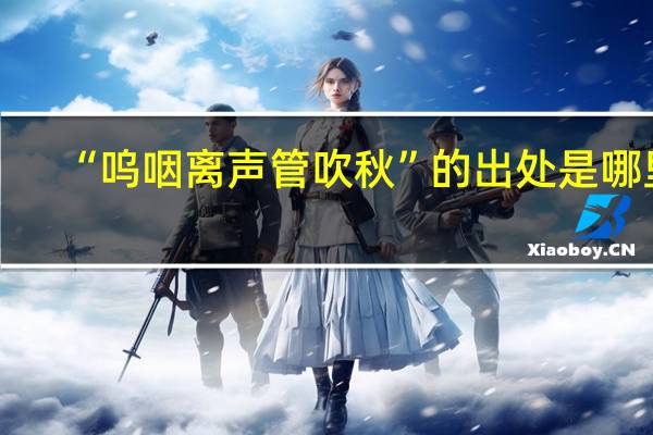 “呜咽离声管吹秋”的出处是哪里