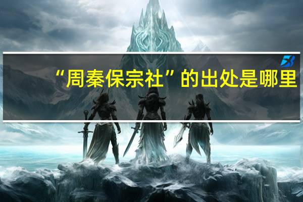 “周秦保宗社”的出处是哪里