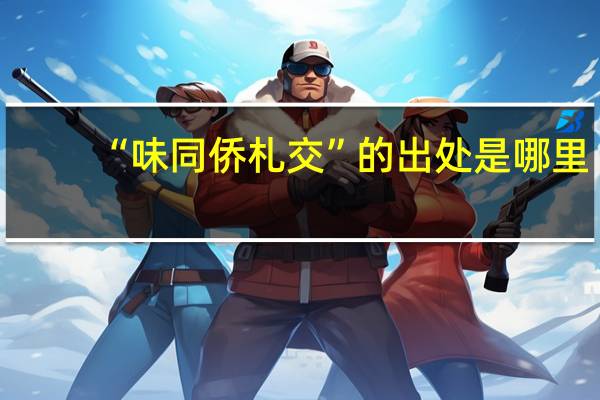 “味同侨札交”的出处是哪里