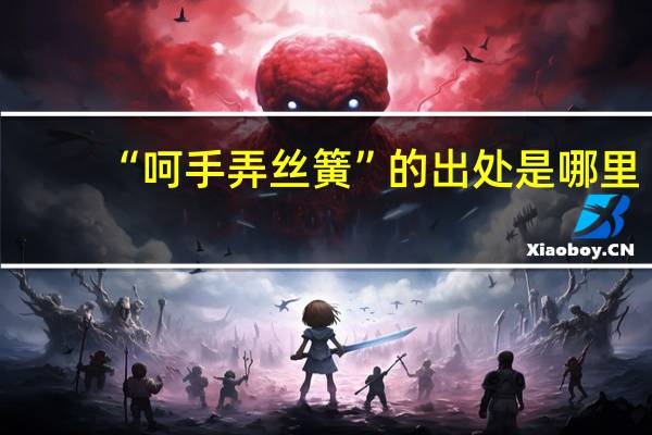 “呵手弄丝簧”的出处是哪里