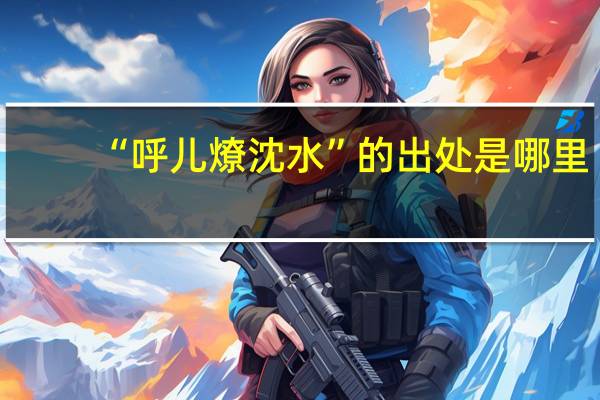“呼儿燎沈水”的出处是哪里