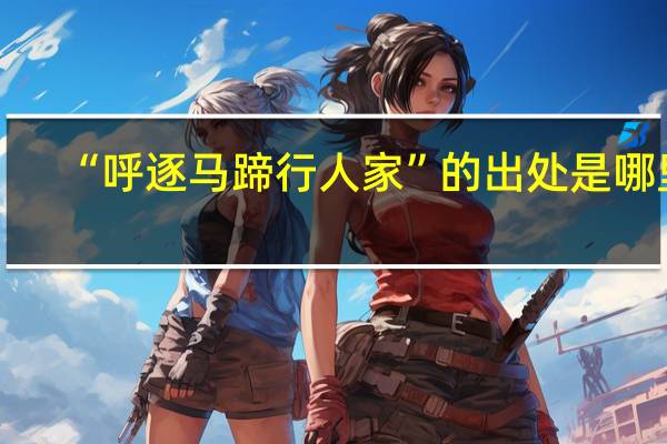 “呼逐马蹄行人家”的出处是哪里