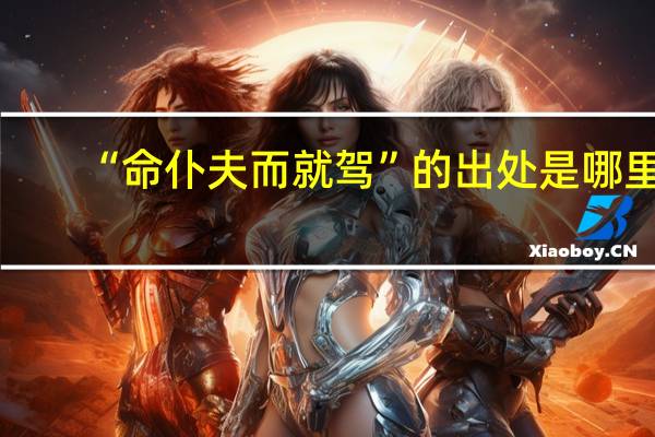 “命仆夫而就驾”的出处是哪里