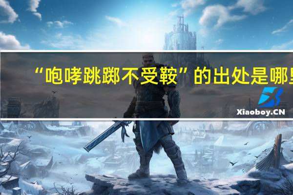 “咆哮跳踯不受鞍”的出处是哪里