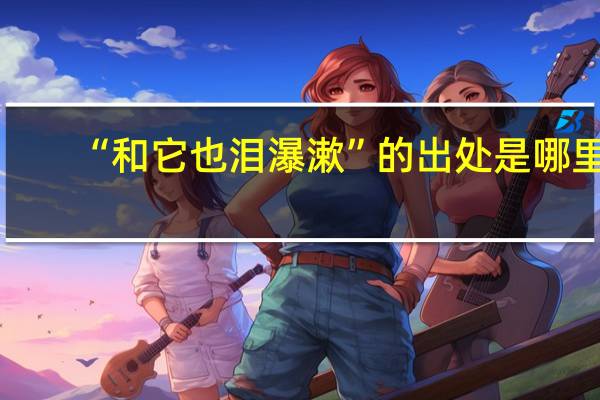 “和它也泪瀑漱”的出处是哪里