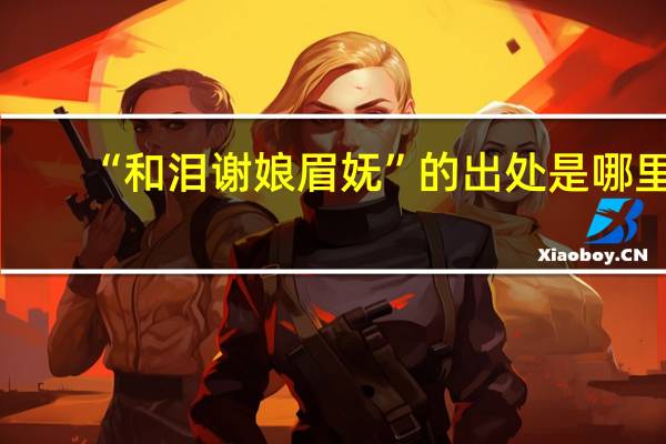 “和泪谢娘眉妩”的出处是哪里