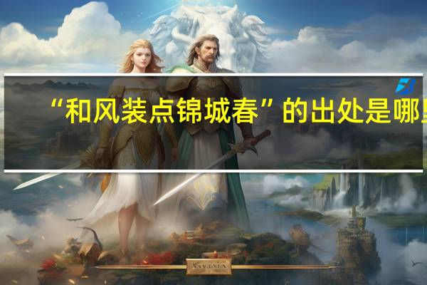 “和风装点锦城春”的出处是哪里