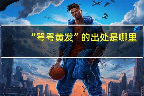 “咢咢黄发”的出处是哪里