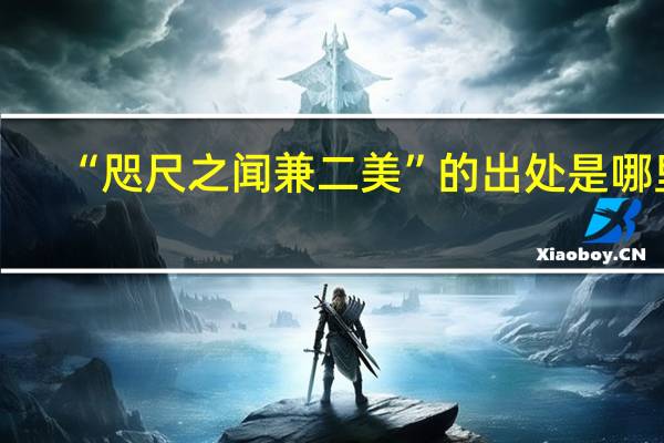 “咫尺之闻兼二美”的出处是哪里