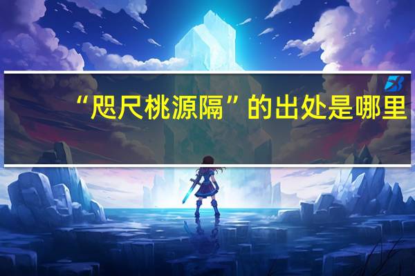 “咫尺桃源隔”的出处是哪里