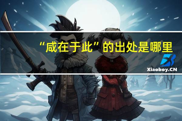 “咸在于此”的出处是哪里