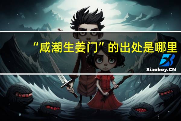 “咸潮生姜门”的出处是哪里
