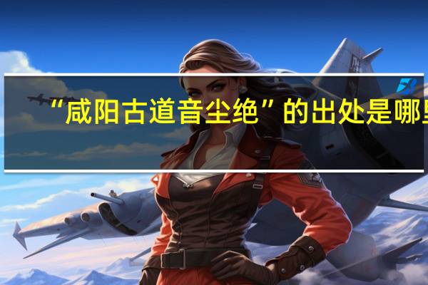 “咸阳古道音尘绝”的出处是哪里