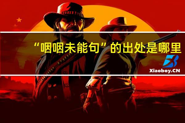 “咽咽未能句”的出处是哪里